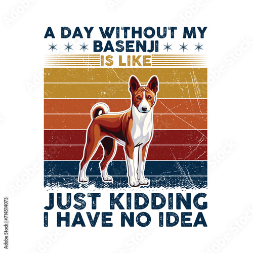 A Day Without My Basenji is like just kidding I have no idea Typography illustration Vector photo