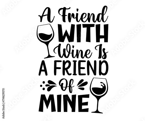 A Friend With Wine Is A Friend Of Mine Svg, Wine svg,Drinking,Wine glass, Funny,Wine Sayings,Beer,wine Time,Wine Quotes