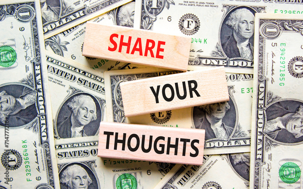 Share your thoughts symbol. Concept words Share your thoughts on beautiful wooden blocks. Dollar bills. Beautiful dollar bills background. Business share your thoughts concept. Copy space.