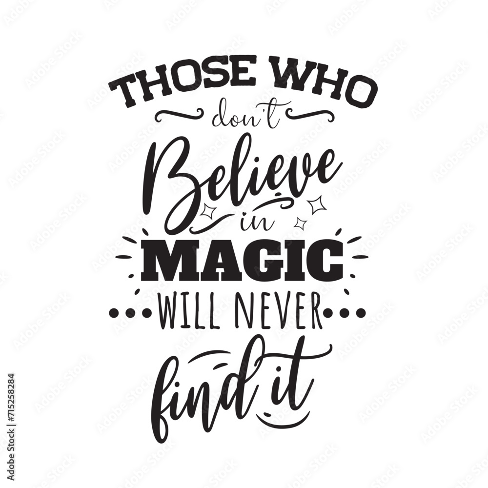 Those Who Don't Believe in Magic Will Never Find It. Vector Design on White Background