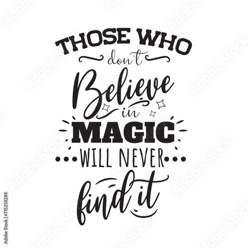 Those Who Don't Believe in Magic Will Never Find It. Vector Design on White Background