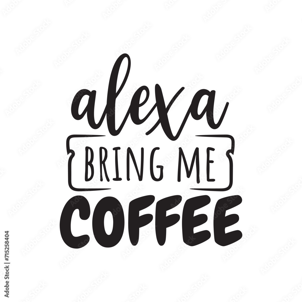 Alexa Bring Me Coffee. Vector Design on White Background