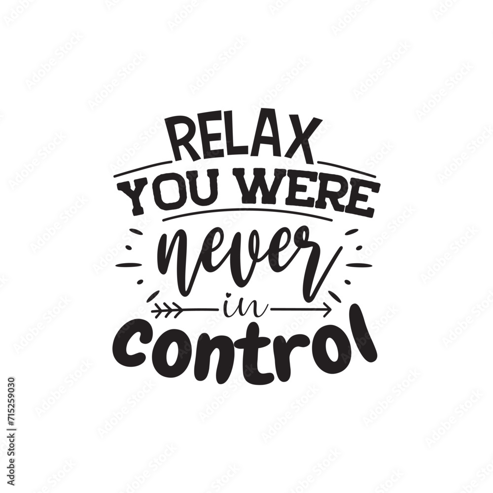 Relax You Were Never In Control. Vector Design on White Background Relax You Were Never In Control. Vector Design on White Background