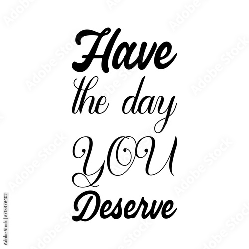 have the day you deserve black letter quote