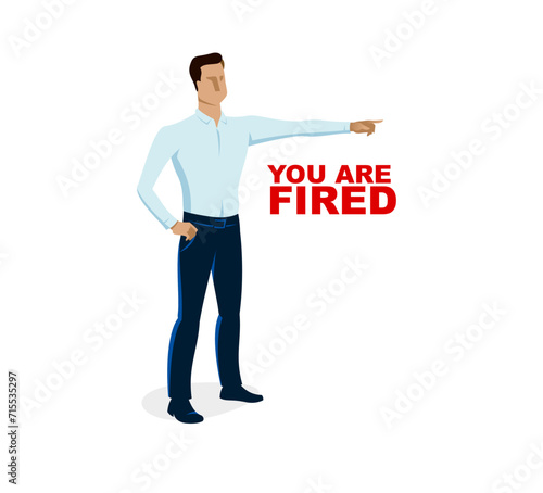 You are fired, vector illustration of a boss showing with hand and fist fires employee, chief expels the worker.