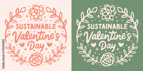 Sustainable Valentine's Day lettering card. Green eco-friendly Valentine quotes. Cute retro vintage roses floral aesthetic round badge. Ecological love concept text shirt design and print vector.