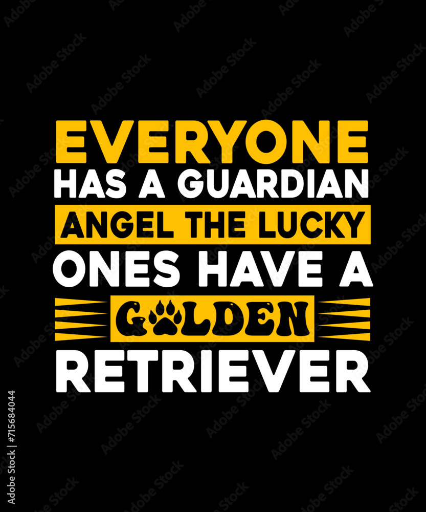 everyone has a guardian angel the lucky ones have a golden retriever