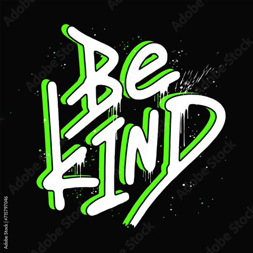 Urban street graffiti slogan - Be kind. Crazy vector motivational illustration. Splash green effects with lettering and drops. Letters sprayed on black background
