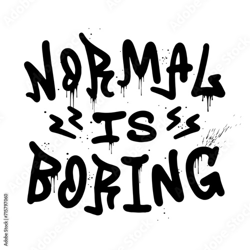 Urban street graffiti slogan - Normal  is boring. Crazy vector illustration. Splash effects and drops. Letters sprayed on white background