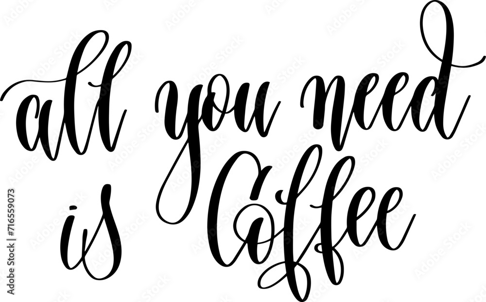 all you need is coffee - hand drawn lettering inscription text coffee quotes design all you need is coffee - hand drawn lettering inscription text coffee quotes design