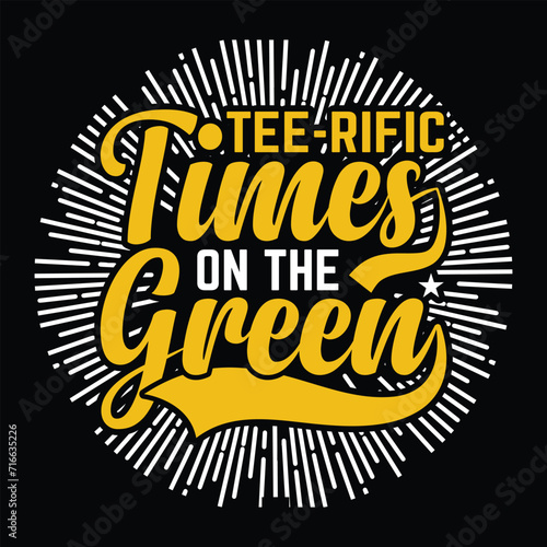 Tee rific times on the green, best golf funny Unique typography t shirt design. Print Ready Editable. vector illustration template