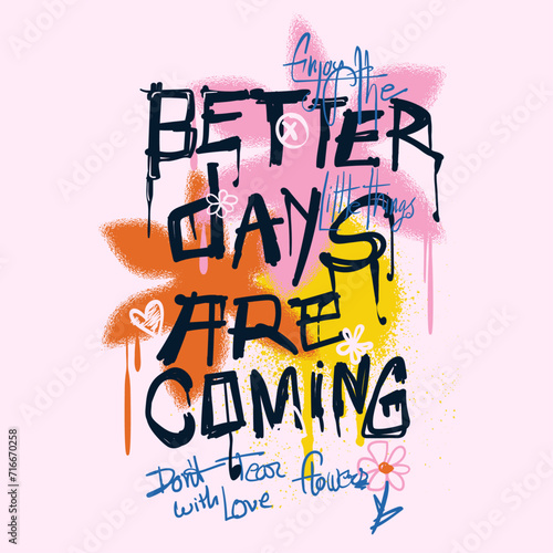 Better days are coming typography street art graffiti slogan Hand drawn Flowers print with spray effect for vintage retro girls women's graphic tee t shirt or sweatshirt -Vector