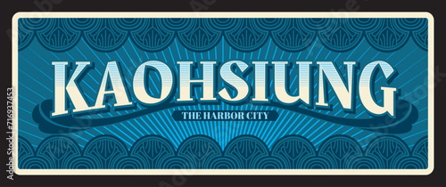 Kaohsiung harbor city in Taiwan. Vector travel plate or sticker, vintage tin sign, retro vacation postcard or journey signboard, luggage tag. Takao souvenir plaque with nickname and ornaments