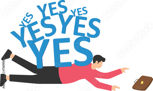 Stop always saying yes and accept all work or project causing overworked or too much responsibility, Carrying heavy burden the word yes, Accepted to help other colleagues
