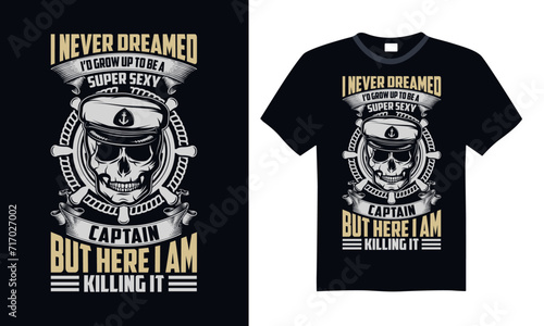 I never dreamed I’d grow up to be a super sexy captain but here I am killing it - Boat Captain T Shirt Design, Hand drawn lettering phrase, Isolated on Black background, For the design of postcards, c