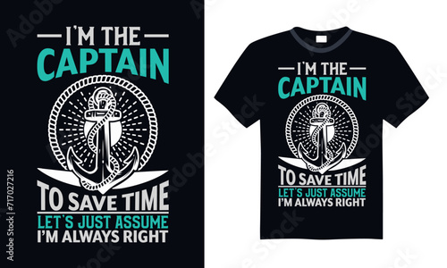 I’m the captain to save time let’s just assume I’m always right - Boat Captain T Shirt Design, Modern calligraphy, Typography Vector for poster, banner, flyer and mug.