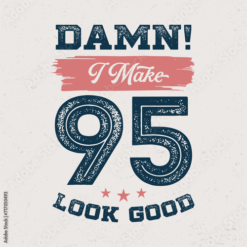 Damn I Make 95 Look Good - Fresh Birthday Design. Good For Poster, Wallpaper, T-Shirt, Gift.