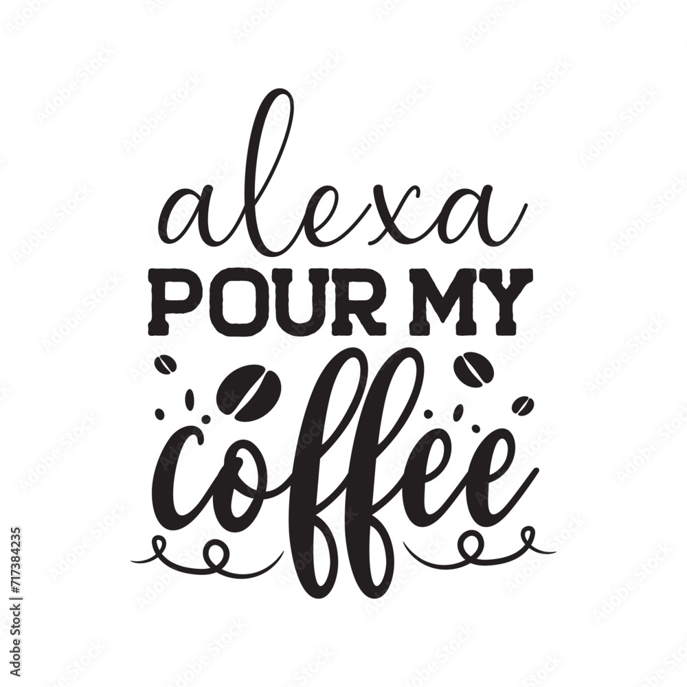 Alexa Pour My Coffee. Vector Design on White Background