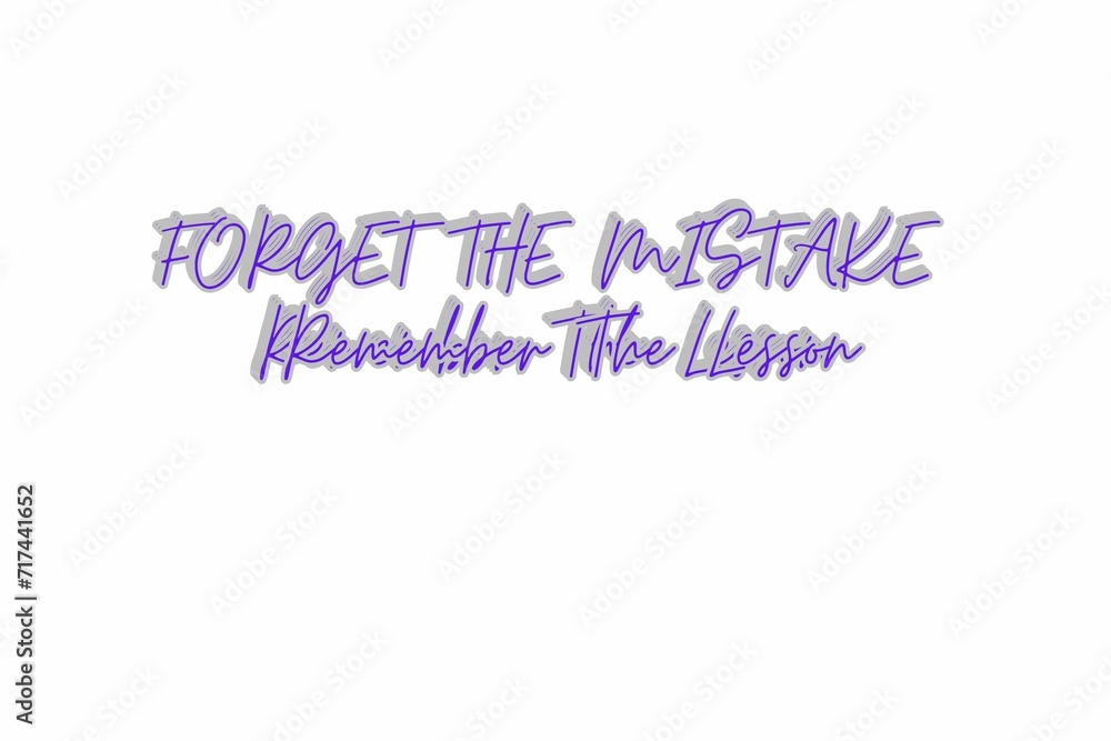 FORGET
THE
MISTAKE
REMEMBER THE LESSON.. FORGET
THE
MISTAKE
REMEMBER THE LESSON..