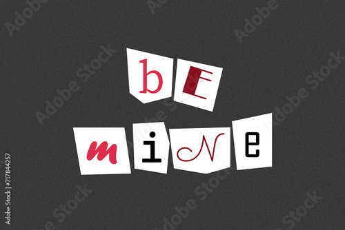 Inscription be mine in ransom note text style. Collage paper cut letters, grunge vector clipart elements. Declarations of love on dotted textured background, noisy gritty dot halftone effect.