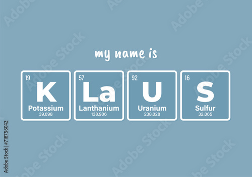 Vector inscription name KLAUS composed of individual elements of the periodic table. Text: My name is. Blue background