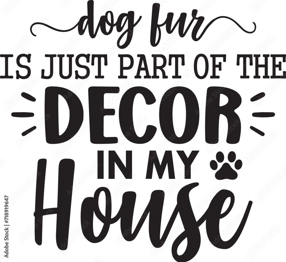 Dog Fur is Just Part of the Decor in My House Dog Fur is Just Part of the Decor in My House