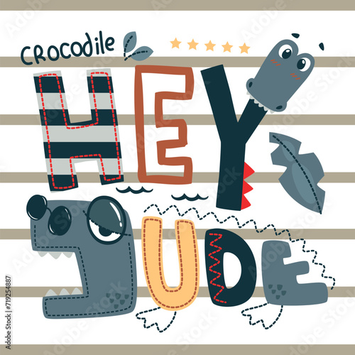Hey dude with crocodile slogan graphic vector illustration, for t-shirt print.