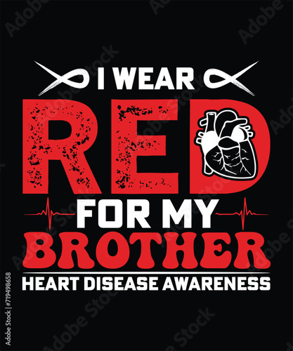 I WEAR RED FOR MY BROTHER HEART DISEASE AWARENESS TSHIRT DESIGN