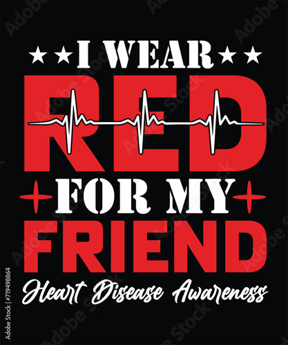 I WEAR RED FOR MY FRIEND HEART DISEASE AWARENESS TSHIRT DESIGN