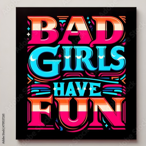 Text BAD+GIRLS+HAVE+FUN in Colorful font on black canvas. 