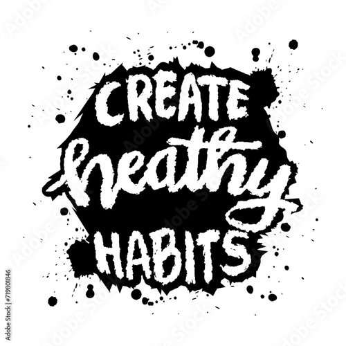 Create healthy habits. Inspirational quote. Hand drawn typography poster.
