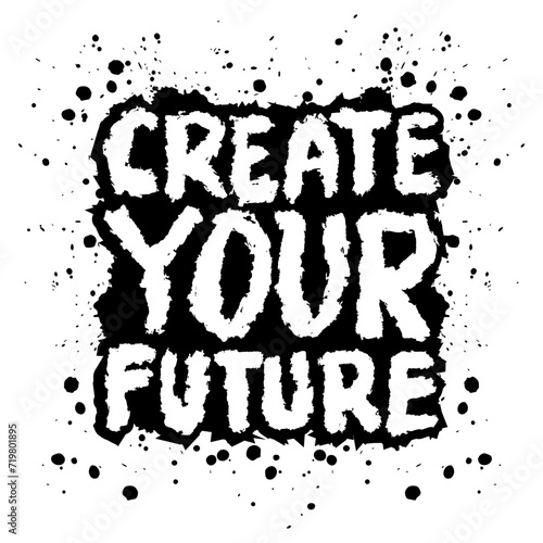 Create your future. Inspiring motivation quote. Vector typography poster.