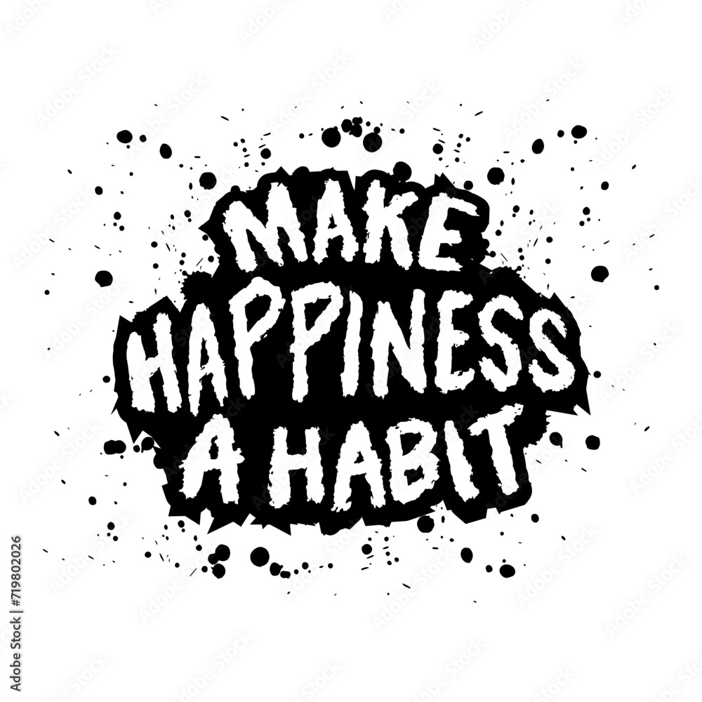Make happiness a habit. Inspirational quote. Hand drawn lettering in grunge style. Vector illustration