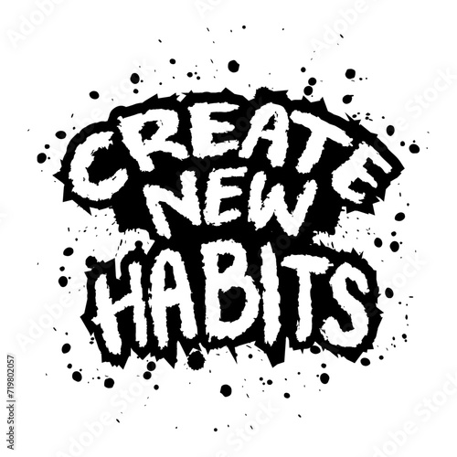 Create new habits. Hand drawn lettering phrase.  Inspire motivational quote. Vector illustration.