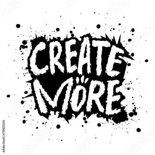 Create more. Inspirational quote. Hand drawn lettering.