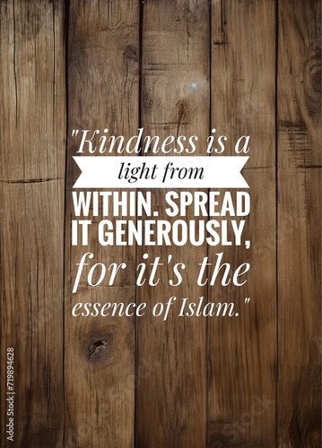 Islamic quote. "Kindness is a light from within. Spread it generously, for it's the essence of Islam." isolated on wooden background .