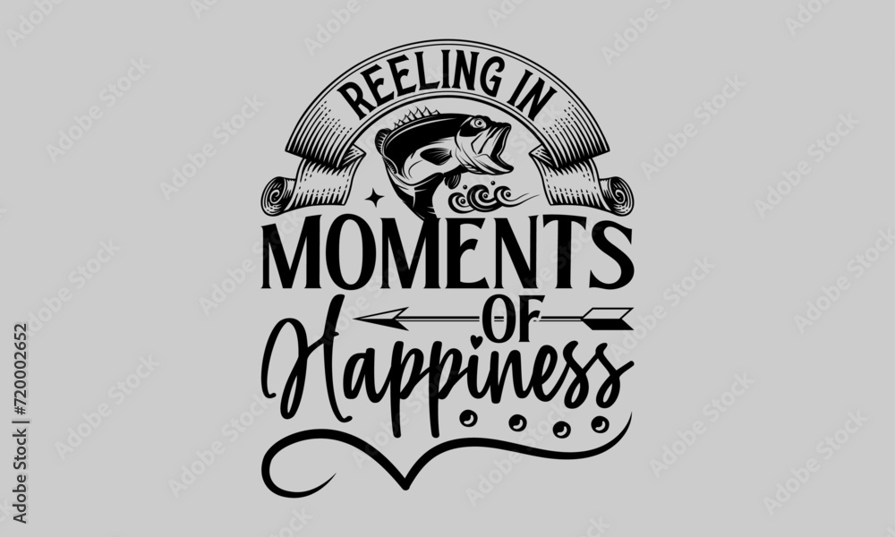 Fototapeta premium Reeling in Moments of Happiness - Fishing T-Shirt Design, Catching, Conceptual Handwritten Phrase T Shirt Calligraphic Design, Inscription for Invitation and Greeting Card, Prints and Posters.