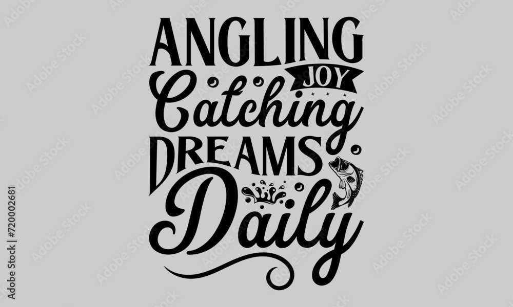 Angling Joy Catching Dreams Daily - Fishing T-Shirt Design, River, Hand Drawn Lettering Phrase, For Cards Posters and Banners, Template. 