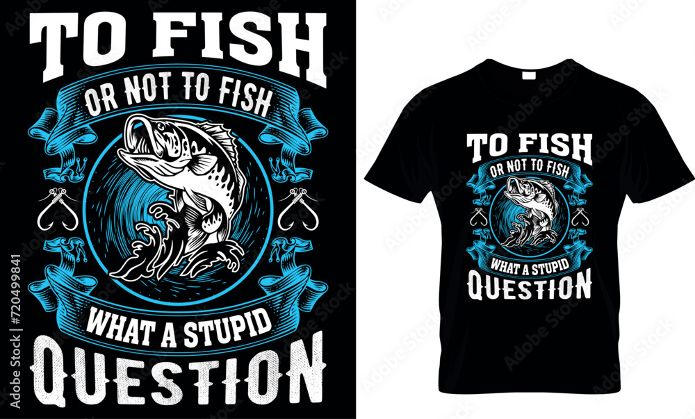 to fish or not to fish what a stupid question - t-shirt design template