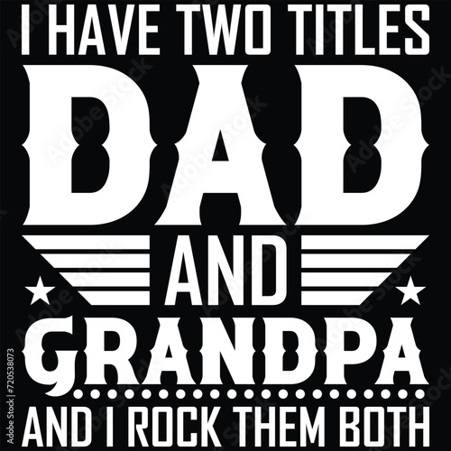 I have two titles dad and grandpa and i rock them both t-shirt design