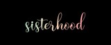 Sisterhood handwritten slogan on dark background. Brush calligraphy banner. Illustration quote for banner, card or t-shirt print design. Message inspiration. Aesthetic design.