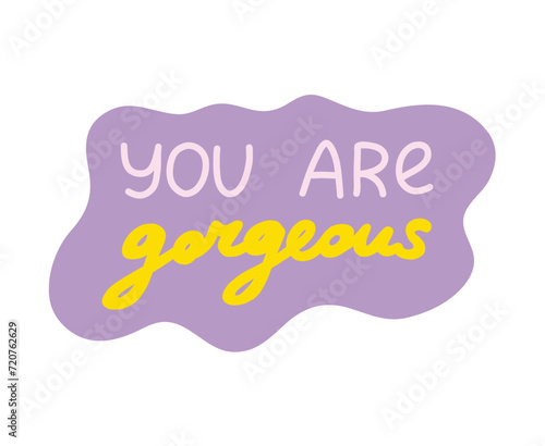 You are gorgeous. Handwritten lettering phrase about love for others, motivation for yourself. Cute inspirational and compliment quote in speech bubble. Doodle typography for sticker, poster, print