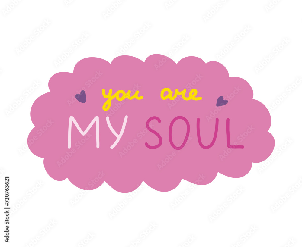 You are my soul. Handwritten lettering phrase about love for others, motivation for yourself. Cute inspirational and compliment quote in speech bubble. Doodle typography for sticker, poster, print You are my soul. Handwritten lettering phrase about love for others, motivation for yourself. Cute inspirational and compliment quote in speech bubble. Doodle typography for sticker, poster, print