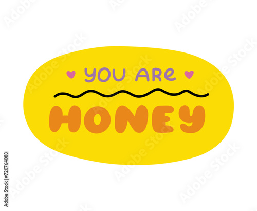 You are honey. Handwritten lettering phrase about love for others, motivation for yourself. Cute inspirational and compliment quote in speech bubble. Doodle typography for sticker, poster, print.