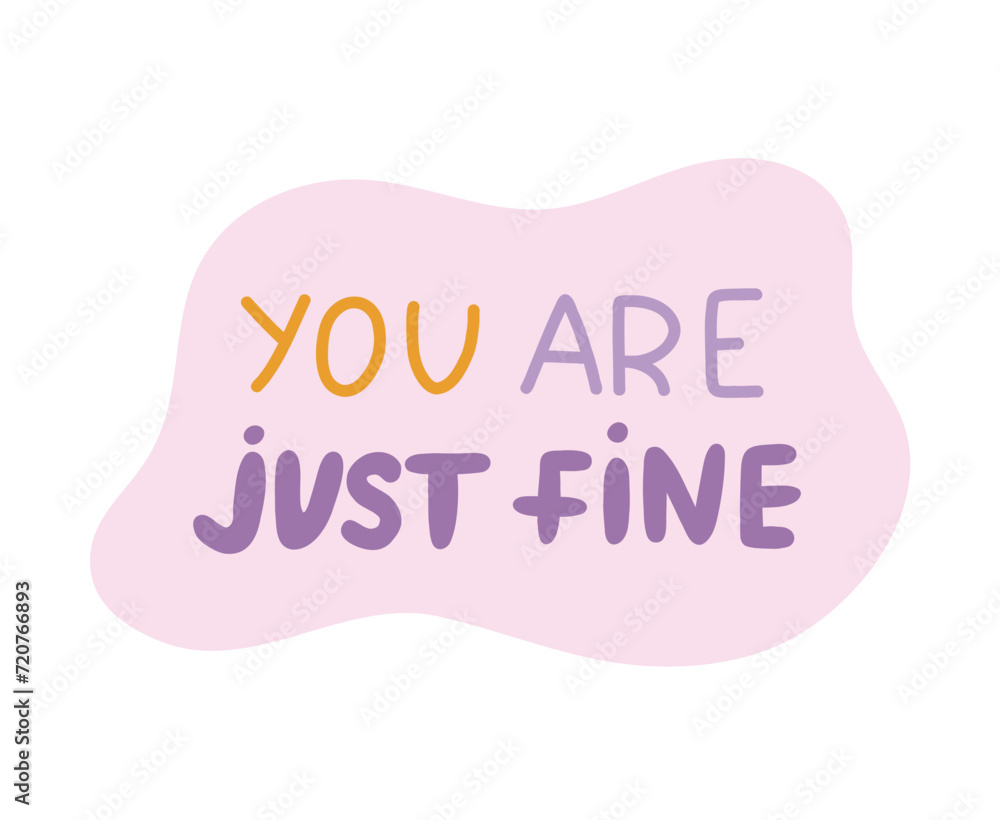 You are just fine. Handwritten lettering phrase about love for others, motivation for yourself. Cute inspirational and compliment quote in speech bubble. Doodle typography for sticker, poster, print You are just fine. Handwritten lettering phrase about love for others, motivation for yourself. Cute inspirational and compliment quote in speech bubble. Doodle typography for sticker, poster, print