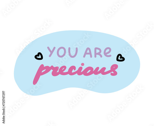 You are precious. Handwritten lettering phrase about love for others, motivation for yourself. Cute inspirational and compliment quote in speech bubble. Doodle typography for sticker, poster, print