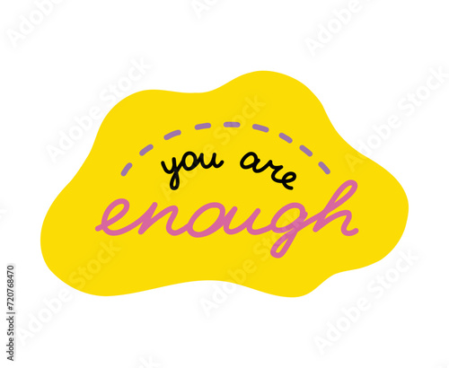 You are enough. Handwritten lettering phrase about love for others, motivation for yourself. Cute inspirational and compliment quote in speech bubble. Doodle typography for sticker, poster, print.