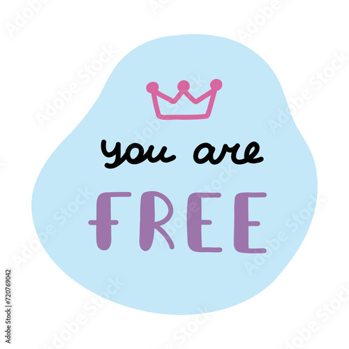You are free. Handwritten lettering phrase about love for others, motivation for yourself. Cute inspirational and compliment quote in speech bubble. Doodle typography for sticker, poster, print.
