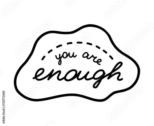 You are enough. Handwritten lettering phrase about love for others, motivation for yourself. Cute inspirational and compliment quote in speech bubble. Doodle typography for sticker, poster, print