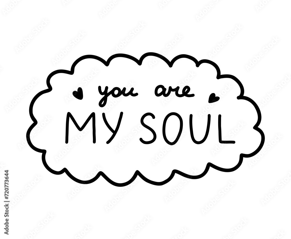 You are my soul. Handwritten lettering phrase about love for others, motivation for yourself. Cute inspirational and compliment quote in speech bubble. Doodle typography for sticker, poster, print. You are my soul. Handwritten lettering phrase about love for others, motivation for yourself. Cute inspirational and compliment quote in speech bubble. Doodle typography for sticker, poster, print.